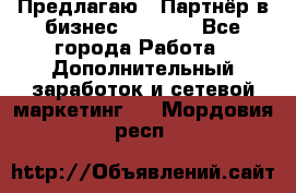 Предлагаю : Партнёр в бизнес         - Все города Работа » Дополнительный заработок и сетевой маркетинг   . Мордовия респ.
